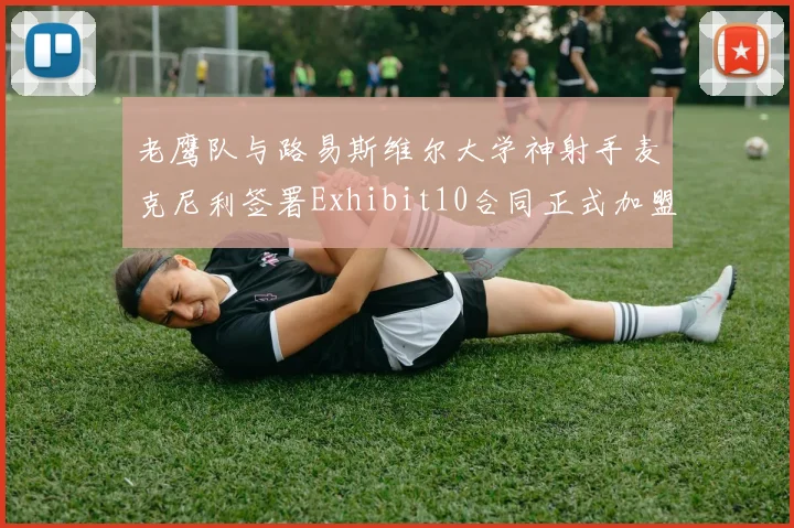 老鹰队与路易斯维尔大学神射手麦克尼利签署Exhibit10合同正式加盟