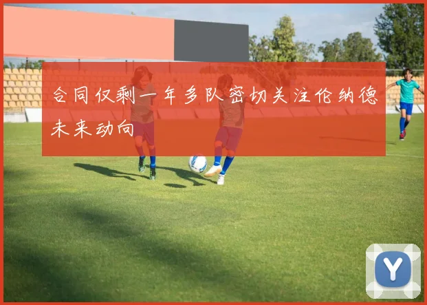 合同仅剩一年多队密切关注伦纳德未来动向