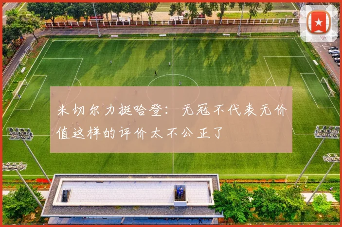 米切尔力挺哈登：无冠不代表无价值这样的评价太不公正了